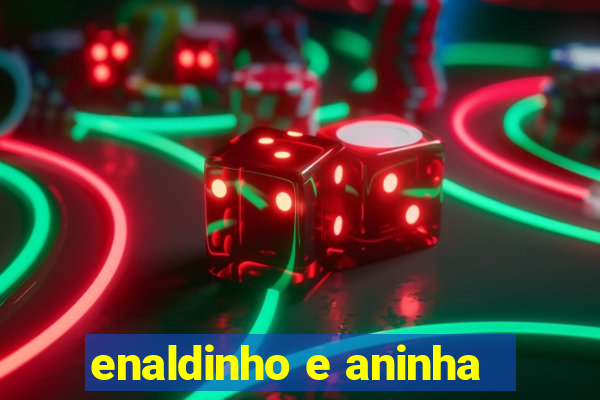 enaldinho e aninha